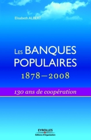Les Banques Populaires : 1878-2008. 130 Ans de coopération