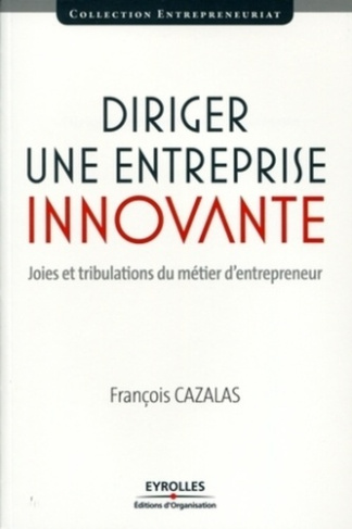 Diriger une entreprise innovante. Joies et tribulations du métier d'entrepreneur