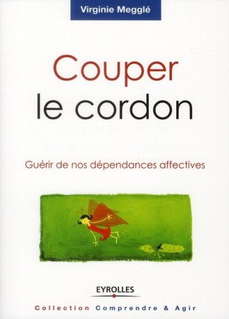 Couper le cordon. Guérir de nos dépendances affectives, 2e édition 2010