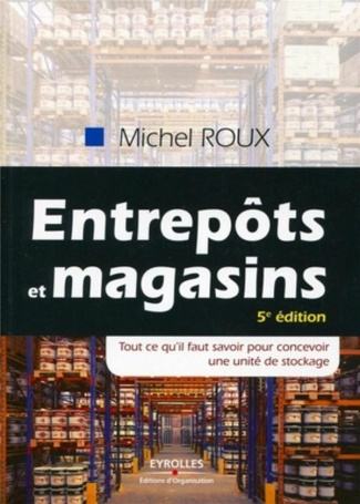 Entrepôts et magasins. Tout ce qu'il faut savoir pour concevoir une unité de stockage, 5e édition
