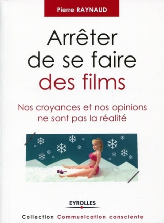 Arrêter de se faire des films. Nos croyances et nos opinions ne sont pas la réalité