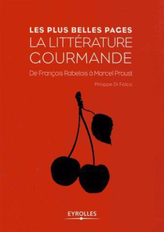 Les plsu belles pages de la littérature gourmande. De François Rabelais à Marcel Proust