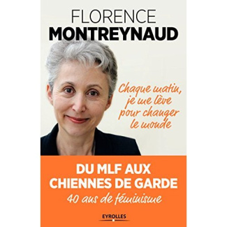 Chaque matin, je me lève pour changer le monde. Du MLF aux Chiennes de garde, 40 ans de féminisme