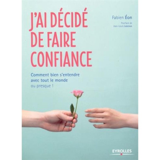 J'ai décidé de faire confiance. Comment bien s'entendre avec tout le monde... ou presque