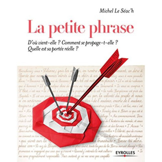 La petite phrase. D'où vient-elle ? Comment se propage-t-elle ? Quelle est sa portée réelle ?