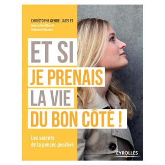 Et si je prenais la vie du bon côté ! Les secrets de la pensée positive