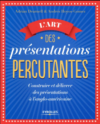 L'art des présentations percutantes. Construire et délivrer des présentations à l'anglo-américaine