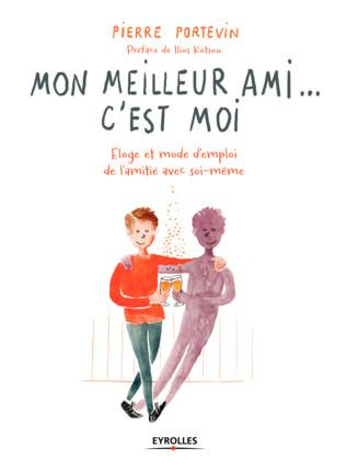 Mon meilleur ami... c'est moi. Eloge et mode d'emploi de l'amitié avec soi-même