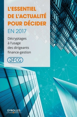 L'essentiel de l'actualité pour décider en 2017. Décryptage à l'usage des dirigeants finance-gestion