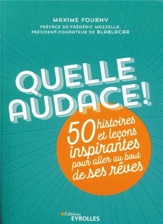 Quelle audace ! 50 histoires et leçons inspirantes pour aller au bout de ses rêves