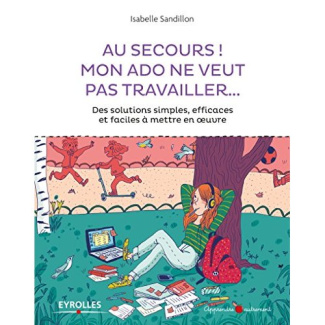 Au secours ! Mon ado ne veut pas travailler... Des solutions simples, efficaces et faciles à mettre
