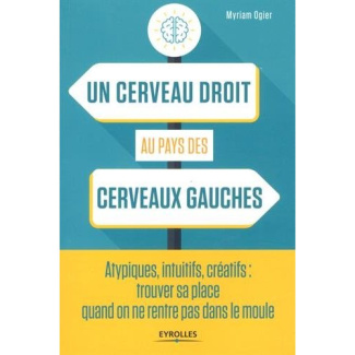 Un cerveau droit au pays des cerveaux gauches. Atypiques, intuitifs, créatifs : trouver sa place qua