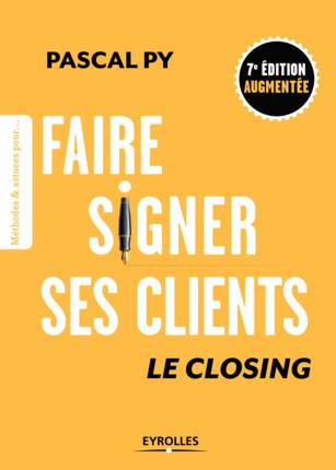 Faire signer ses clients. Le Closing, 7e édition revue et augmentée