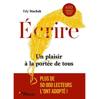 Ecrire. Un plaisir à la portée de tous. 450 techniques d'écriture créative, 2e édition revue et augm