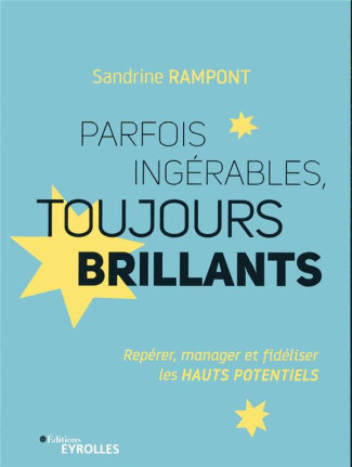Parfois ingérables toujours brillants. Repérer, manager et fidéliser les hauts potentiels