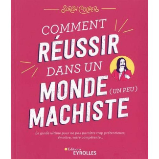 Comment réussir dans un monde (un peu) machiste. Le guide ultime pour ne pas paraître trop prétentie