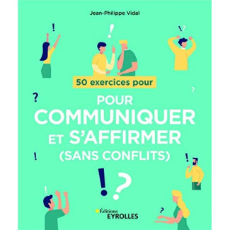 50 exercices pour communiquer et s'affirmer (sans conflits)