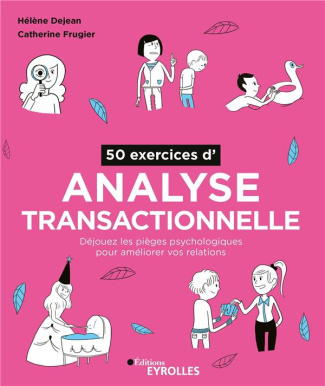 50 exercices d'analyse transactionnelle. Déjouer les pièges psychologiques pour améliorer vos relati