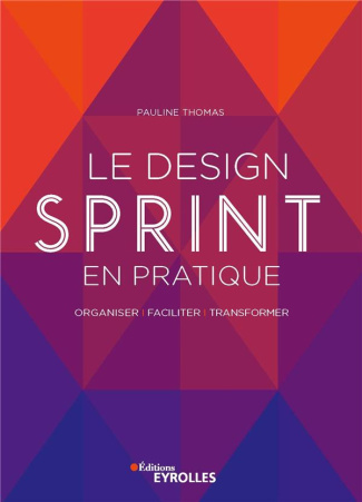 Le Design Sprint en pratique. Organiser, faciliter, transformer