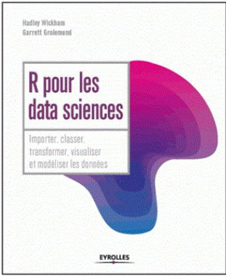 R pour les data sciences. Importer, classer, transformer, visualiser et modéliser les données