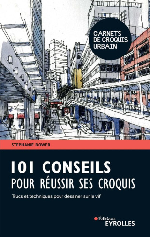 101 conseils pour réussir ses croquis. Trucs et techniques pour dessiner sur le vif