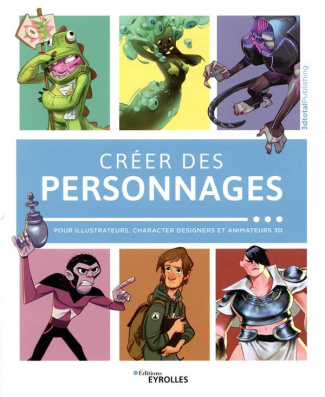 Créer des personnages. Pour illustrateurs, characters designers et animateurs 3D