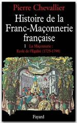 Histoire de la franc-maçonnerie française. Tome 1, La maçonnerie, école de l'égalité (1725-1789)