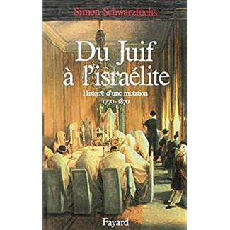 Du juif à l'israélite. Histoire d'une mutation (1770-1870)