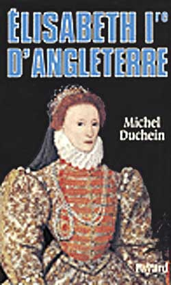 Elisabeth 1ère d'Angleterre. Le pouvoir et la séduction
