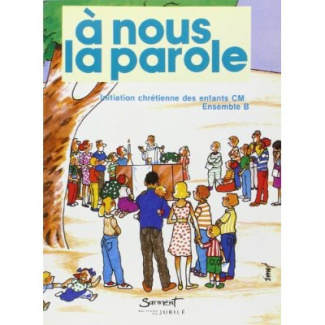 A nous la parole. Initiation chrétienne des enfants CM 2, ensemble B