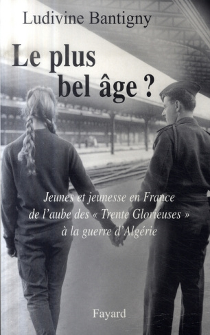 Le plus bel âge ? Jeunes et jeunesse en France de l'aube des "Trente Glorieuses" à la guerre d'Algér