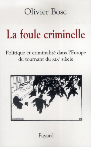 La foule criminelle. Politique et criminalité dans l'Europe du tournant du XIXe siècle