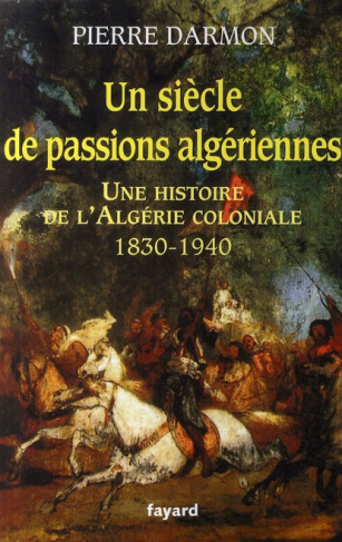 Un siècle de passions algériennes. Une histoire de l'Algérie coloniale (1830-1940)