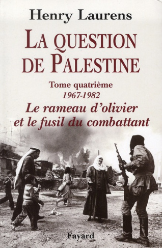 La question de Palestine. Tome 4, Le rameau d'olivier et le fusil du combattant (1967-1982)