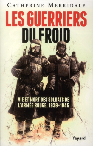Les guerriers du froid. Vie et mort des soldats de l'Armée rouge, 1939-1945