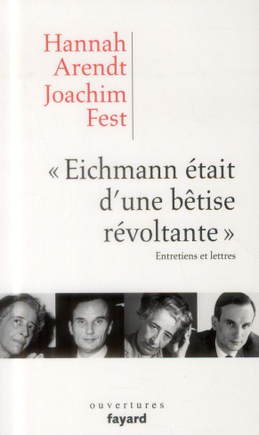 Eichmann était d'une bétise révoltante. Entretiens et lettres