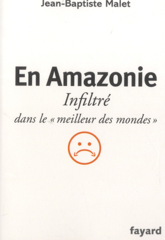 En Amazonie. Infiltré dans le "meilleur des mondes"