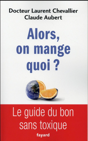 Alors, on mange quoi ? Le guide du bon sans toxique
