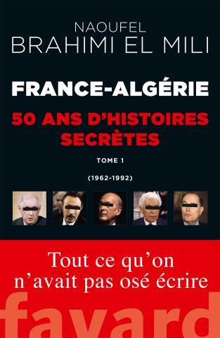 France-Algérie, cinquante ans d'histoires secrètes. Tome 1 (1962-1992)