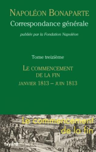 Correspondance générale. Tome 13, Le commencement de la fin (Janvier 1813 - Juin 1813)