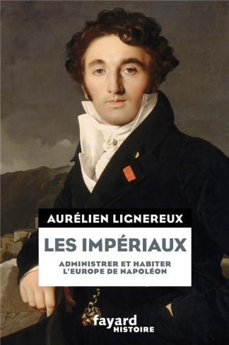 Les impériaux. Administrer et habiter l'Europe de Napoléon