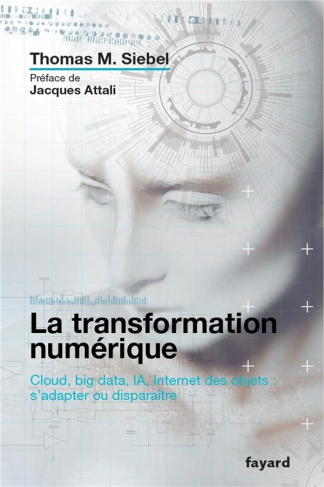 La transformation numérique. Cloud, big data, IA, Internet des objets : s'adapter ou disparaître