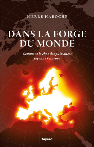 Dans la forge du monde. Comment le choc des puissances façonne l'Europe