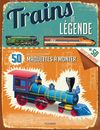 Trains de légende. 50 maquettes à monter, 50 fiches d'identité