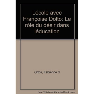 L'École avec Françoise Dolto. Le rôle du désir dans l'éducation