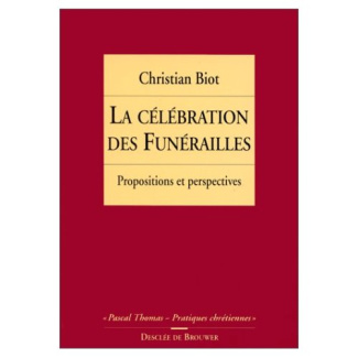 LA CELEBRATION DES FUNERAILLES. Propositions et perspectives, 2ème édition revue et augmentée