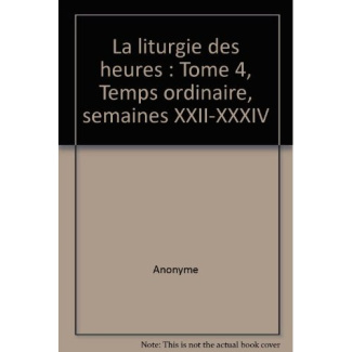La liturgie des heures. Tome 4, Temps ordinaire, semaines XXII-XXXIV