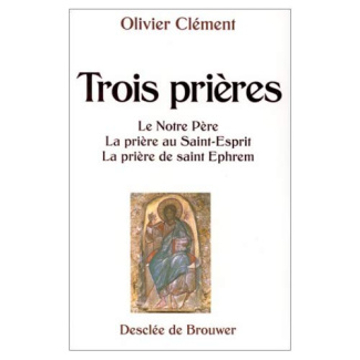 TROIS PRIERES. Le Notre père, la prière au Saint-Esprit, la prière de Saint Ephrem
