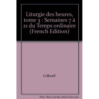 La liturgie des heures. Tome 3, Temps ordinaire, Semaines VII-XXI