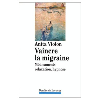 VAINCRE LA MIGRAINE. Médicaments, relaxation, hypnose